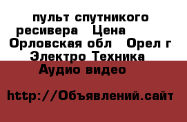 пульт спутникого ресивера › Цена ­ 100 - Орловская обл., Орел г. Электро-Техника » Аудио-видео   